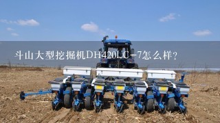 斗山大型挖掘机DH420LC-7怎么样？