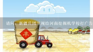请问：新疆兵团卫视给河南挖掘机学校打广告是真的嘛？