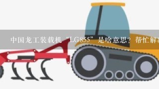 中国龙工装载机“LG855”是啥意思？帮忙解决下，谢谢