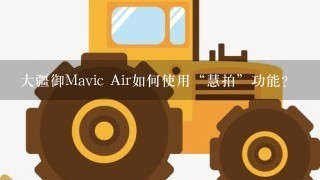 大疆御Mavic Air如何使用“慧拍”功能？